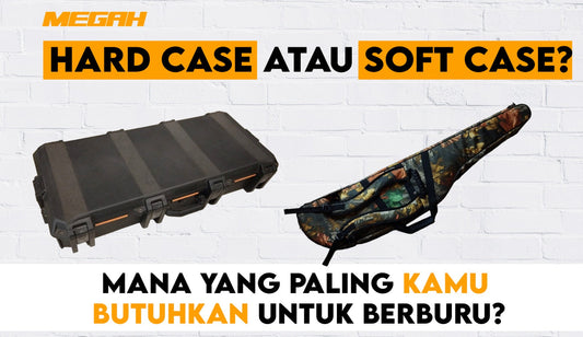 HARD CASE ATAU SOFT CASE? MANA YANG PALING KAMU BUTUHKAN UNTUK BERBURU?